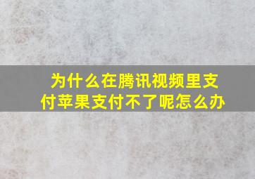 为什么在腾讯视频里支付苹果支付不了呢怎么办