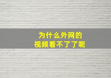 为什么外网的视频看不了了呢