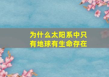 为什么太阳系中只有地球有生命存在