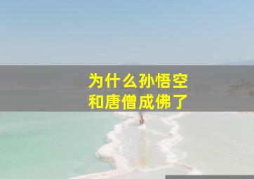 为什么孙悟空和唐僧成佛了