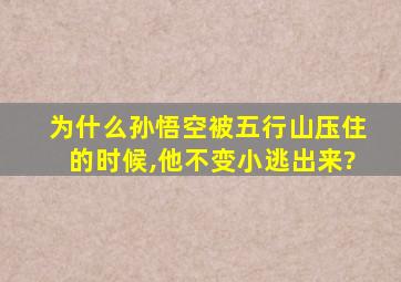 为什么孙悟空被五行山压住的时候,他不变小逃出来?