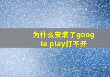 为什么安装了google play打不开