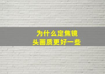 为什么定焦镜头画质更好一些