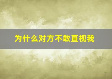 为什么对方不敢直视我