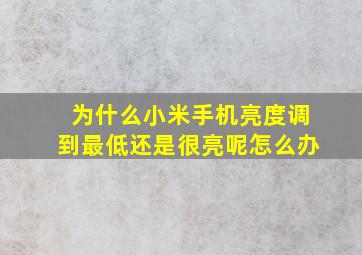 为什么小米手机亮度调到最低还是很亮呢怎么办