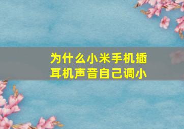 为什么小米手机插耳机声音自己调小