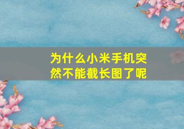 为什么小米手机突然不能截长图了呢