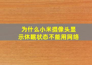 为什么小米摄像头显示休眠状态不能用网络