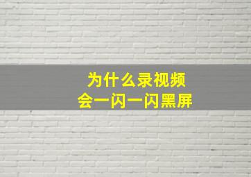 为什么录视频会一闪一闪黑屏