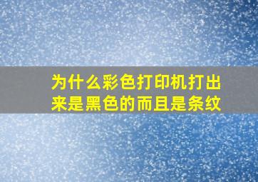 为什么彩色打印机打出来是黑色的而且是条纹