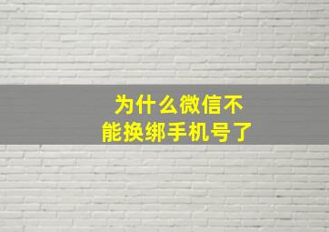 为什么微信不能换绑手机号了