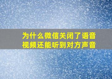 为什么微信关闭了语音视频还能听到对方声音