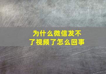 为什么微信发不了视频了怎么回事