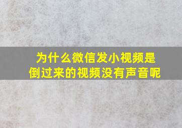 为什么微信发小视频是倒过来的视频没有声音呢