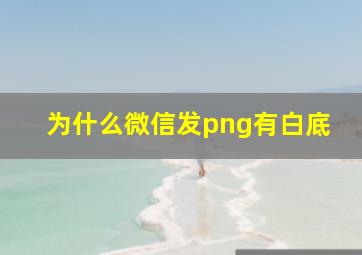 为什么微信发png有白底