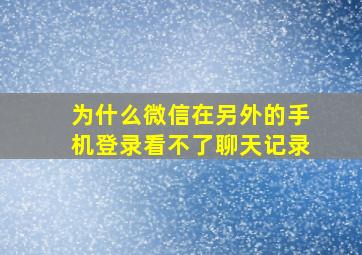 为什么微信在另外的手机登录看不了聊天记录