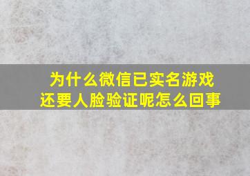 为什么微信已实名游戏还要人脸验证呢怎么回事