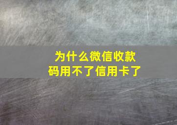 为什么微信收款码用不了信用卡了