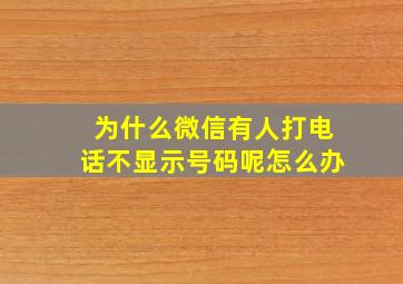 为什么微信有人打电话不显示号码呢怎么办