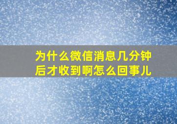 为什么微信消息几分钟后才收到啊怎么回事儿