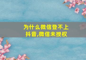 为什么微信登不上抖音,微信未授权