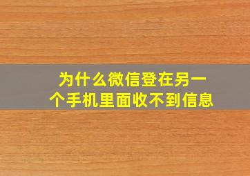 为什么微信登在另一个手机里面收不到信息