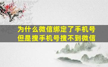 为什么微信绑定了手机号但是搜手机号搜不到微信