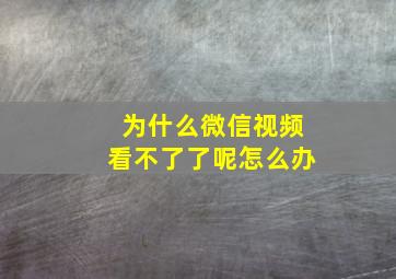 为什么微信视频看不了了呢怎么办