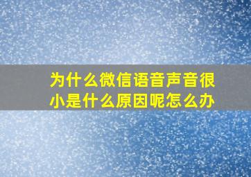 为什么微信语音声音很小是什么原因呢怎么办