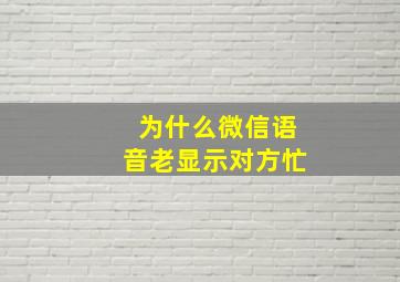 为什么微信语音老显示对方忙