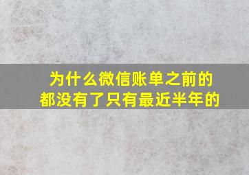 为什么微信账单之前的都没有了只有最近半年的