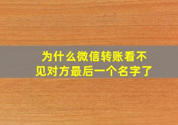 为什么微信转账看不见对方最后一个名字了