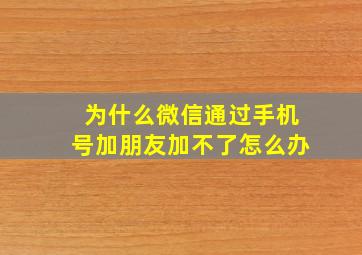 为什么微信通过手机号加朋友加不了怎么办