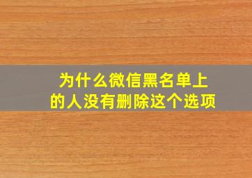 为什么微信黑名单上的人没有删除这个选项