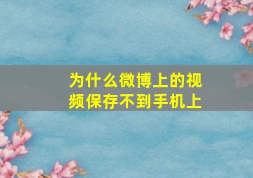 为什么微博上的视频保存不到手机上