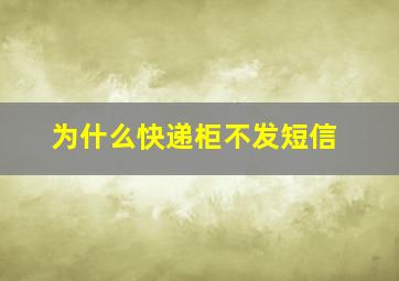 为什么快递柜不发短信