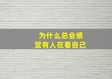 为什么总会感觉有人在看自己