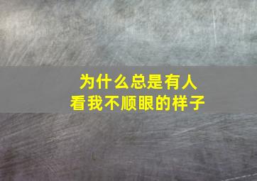 为什么总是有人看我不顺眼的样子