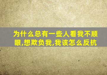 为什么总有一些人看我不顺眼,想欺负我,我该怎么反抗