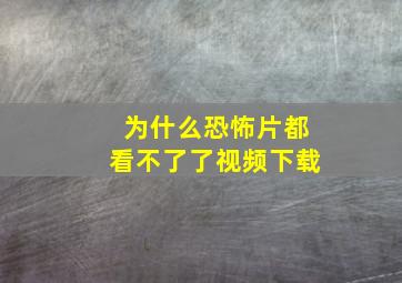 为什么恐怖片都看不了了视频下载