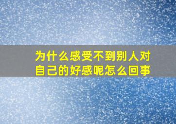 为什么感受不到别人对自己的好感呢怎么回事