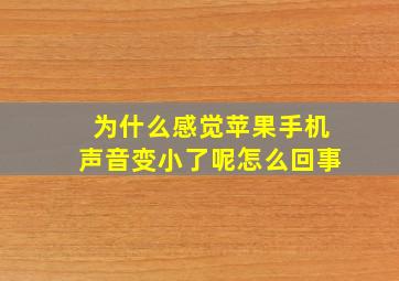 为什么感觉苹果手机声音变小了呢怎么回事