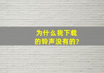 为什么我下载的铃声没有的?