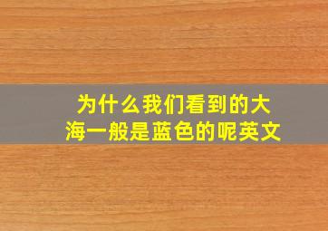 为什么我们看到的大海一般是蓝色的呢英文