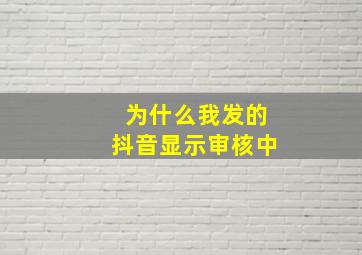 为什么我发的抖音显示审核中