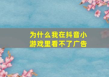 为什么我在抖音小游戏里看不了广告