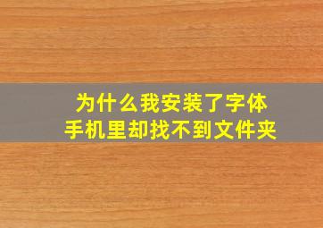 为什么我安装了字体手机里却找不到文件夹