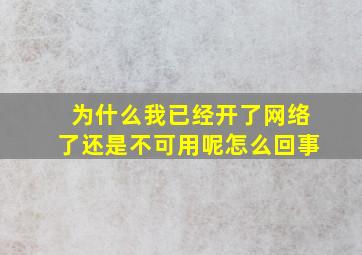 为什么我已经开了网络了还是不可用呢怎么回事