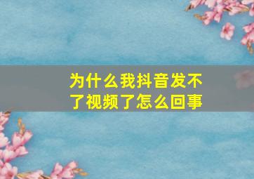 为什么我抖音发不了视频了怎么回事