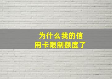 为什么我的信用卡限制额度了